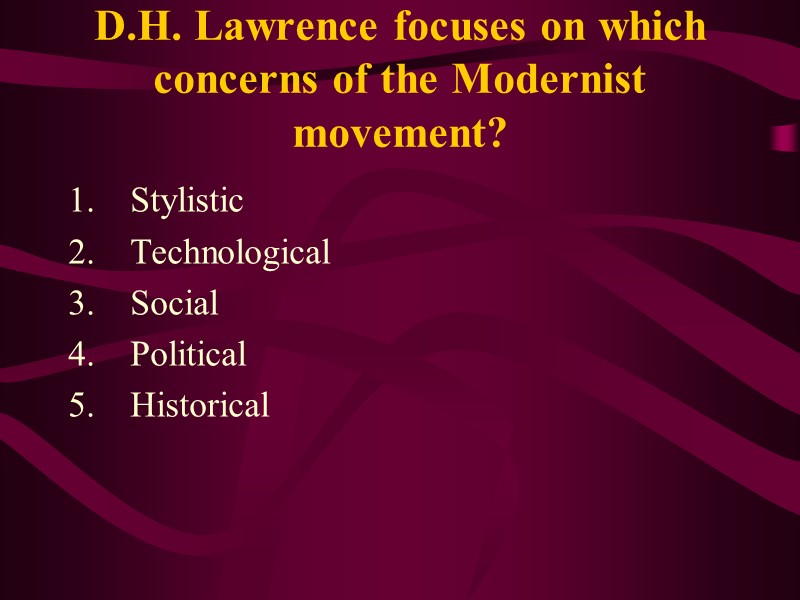 D.H. Lawrence focuses on which concerns of the Modernist movement?   Stylistic 